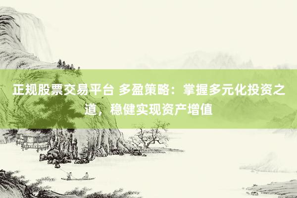 正规股票交易平台 多盈策略：掌握多元化投资之道，稳健实现资产增值