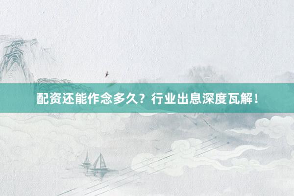 配资还能作念多久？行业出息深度瓦解！