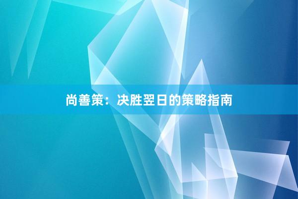 尚善策：决胜翌日的策略指南