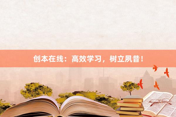 创本在线：高效学习，树立夙昔！