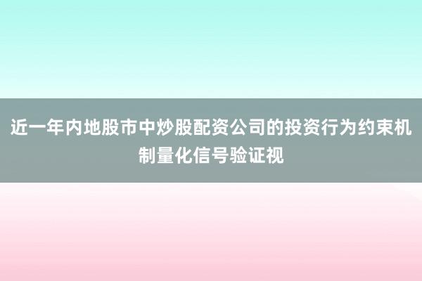 近一年内地股市中炒股配资公司的投资行为约束机制量化信号验证视